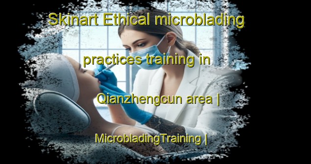 Skinart Ethical microblading practices training in Qianzhengcun area | MicrobladingTraining | MicrobladingClasses | SkinartTraining-China